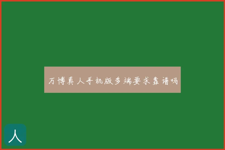 万博真人手机版多端要求靠谱吗