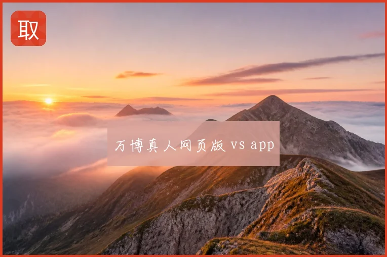 万博真人网页版 vs app