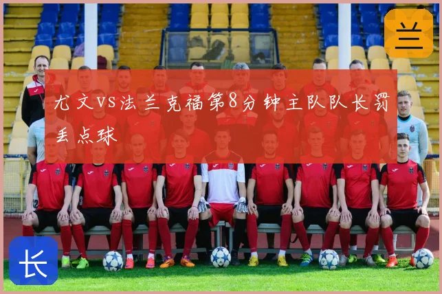尤文vs法兰克福第8分钟主队队长罚丢点球