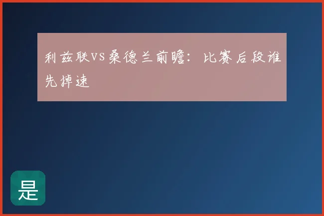 利兹联vs桑德兰前瞻：比赛后段谁先掉速